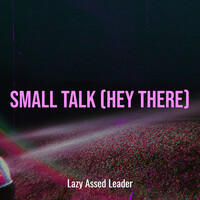 Small Talk (Hey There)