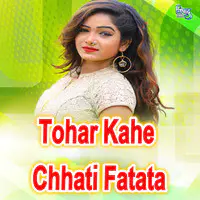 Tohar Kahe Chhati Fatata