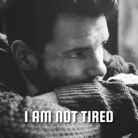 I Am Not Tired