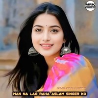 man na lag raha Aslam singer ko