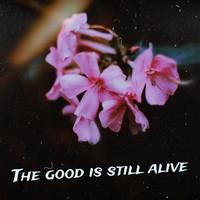 The Good Is Still Alive