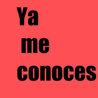 Ya Me Conoces