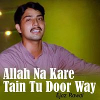 Allah Na Kare Tain Tu Door Way