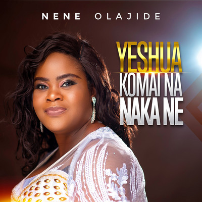 Yabo Song|Nene Olajide|Yeshua Komai Na Naka Ne| Listen to new songs and ...