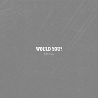 Would You ?