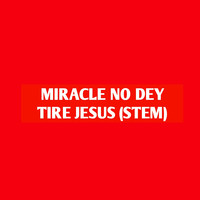 Miracle No Dey Tire Jesus (Stem)