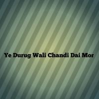 Ye Durug Wali Chandi Dai Mor