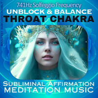 741hz Solfeggio Frequency : Unblock & Balance Throat Chakra - Subliminal Affirmation Meditation Music