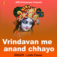 Vrindavan Me Anand Chhayo