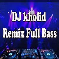 DJ Kholid Remix Full Bass