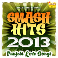 Smash Hits 2013 - Punjabi Love Songs 