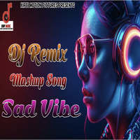 Dj Remix Mash Up Song Sad Vibe