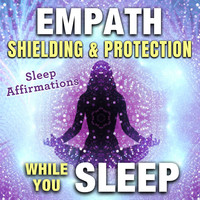 Empath Shielding & Protection While You Sleep: Sleep Afirmations