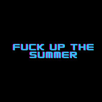 Fuck up the Summer