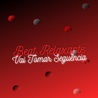 Beat Relaxante - Vai Tomar Sequência