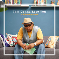 Iam Gonna Lose You