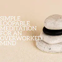 Simple Loopable Meditation for an Overworked Mind