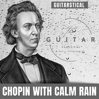 Chopin with Calm Rain: Frederic Chopin Guitar Classical Music Instrumental)