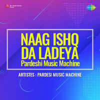 Naag Ishq Da Ladeya Pardeshi Music Machine