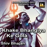 Khake Bhangiya Ke Gola Shiv Bhajan