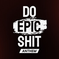 Do Epic Shit Anthem