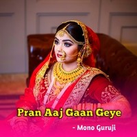 Pran Aaj Gaan Geye