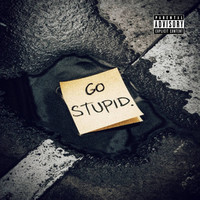 GO STUPID