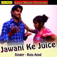 Jawani Ke Juice - Raju Azad