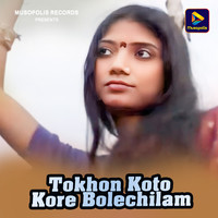 Tokhon Koto Kore Bolechilam