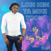 Lobi Hen Ta Mbei Toow by King Matt Vol 1