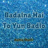 Badalna Hai To Yun Badlo