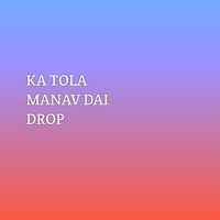 KA TOLA MANAV DAI DROP