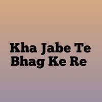 Kha Jabe Te Bhag Ke Re