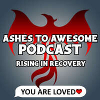 Ashes to Awesome Podcast - Rising in Recovery