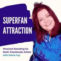 Superfan Attraction: Personal Branding for Multi-Passionate Artists with Diane Foy