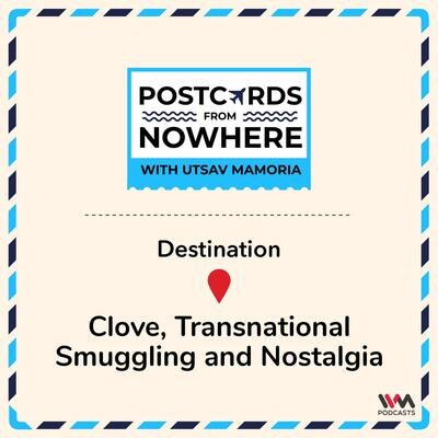 Clove, Transnational Smuggling and Nostalgia MP3 Song Download by IVM Podcasts (Postcards From Nowhere with Utsav Mamoria - season - 1)| Listen Clove, Transnational Smuggling and Nostalgia Song Free Online - Vimarsana News