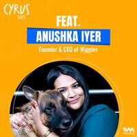 Cyrus Says - season - 1 Podcast Anushka Iyer | Founder & CEO of Wiggles ...