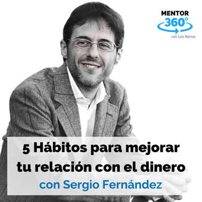 5 Hábitos para mejorar tu relación con el dinero, con Sergio Fernández ...