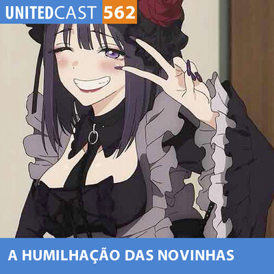 UNITEDcast #562 - O anime da HUMILHAÇÃO das NOVINHAS 2 (Sono
