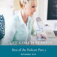 Ep 372: Best of the Podcast Part 2 MP3 Song Download by Brooke Castillo (The  Life Coach School Podcast - season - 1)| Listen Ep 372: Best of the Podcast  Part 2 Song Free Online