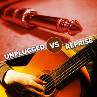 Unplugged vs Reprise