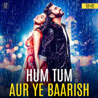 Hum Tum Aur Ye Baarish