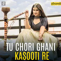 Tu Chori Ghani Kasooti Re