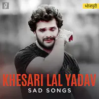 Bhojpuri Sad Songs - Khesari Lal Yadav