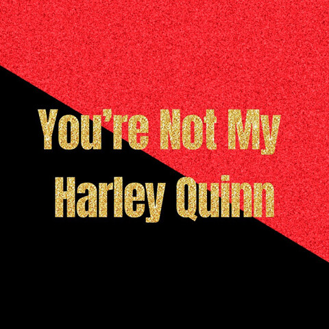 You’re Not My Harley Quinn Song Download: You’re Not My Harley Quinn