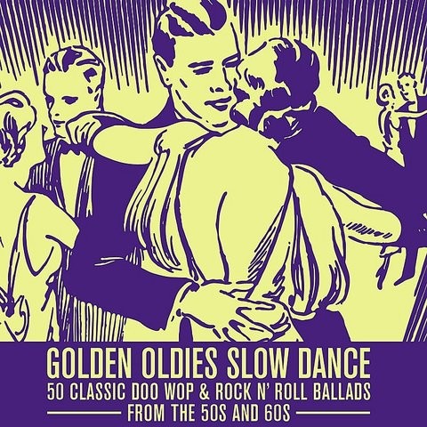 Golden Oldies Slow Dance: 50 Classic Doo Wop And Rock 'n Roll Ballads ...