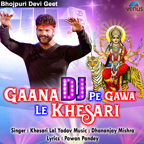 Gaana Dj Pe Gawe Le Khesari Song Download: Gaana Dj Pe Gawe Le Khesari ...