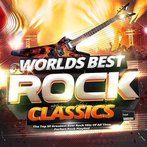 Worlds Best Rock Classics - The Top 50 Greatest Ever Rock Hits Of All ...