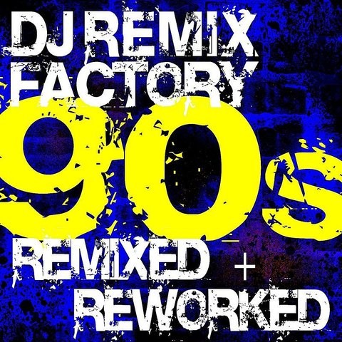 DJ Remix Factory - 90s Remixed + Reworked Songs Download: DJ Remix