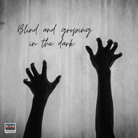Blind and Groping in the Dark Song Download: Blind and Groping in the
